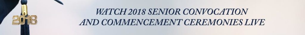 Click here to Watch the Livestreams of the 2018 Senior Convocation and Commencement Ceremonies